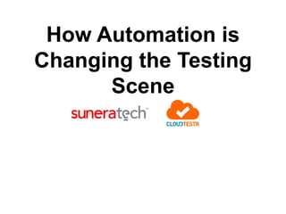 How Automation is
Changing the Testing
Scene
 