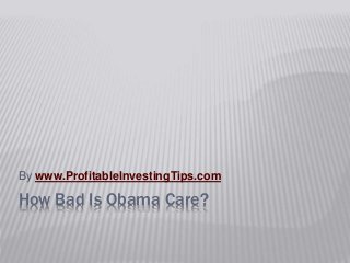 How Bad Is Obama Care?
By www.ProfitableInvestingTips.com
 