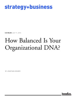 S+B BLOG JULY 11, 2013
strategy+business
How Balanced Is Your
Organizational DNA?
BY JONATHAN GRUBER
 