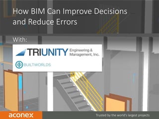 1 Trusted by the world’s largest projects
How BIM Can Improve Decisions
and Reduce Errors
With:
 