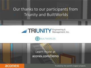 36 Trusted by the world’s largest projects
Our thanks to our participants from
Triunity and BuiltWorlds
Learn more at
aconex.com/Demo
 