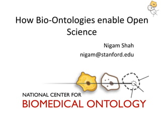 How Bio-Ontologies enable Open Science Nigam Shah [email_address] 