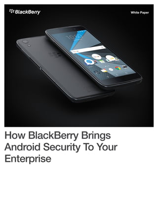How BlackBerry Brings
Android Security To Your
Enterprise
White Paper
 