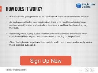 How DOES IT WORK?
• Blockchain has great potential to cut inefficiencies in the share settlement function.
• As trades are...