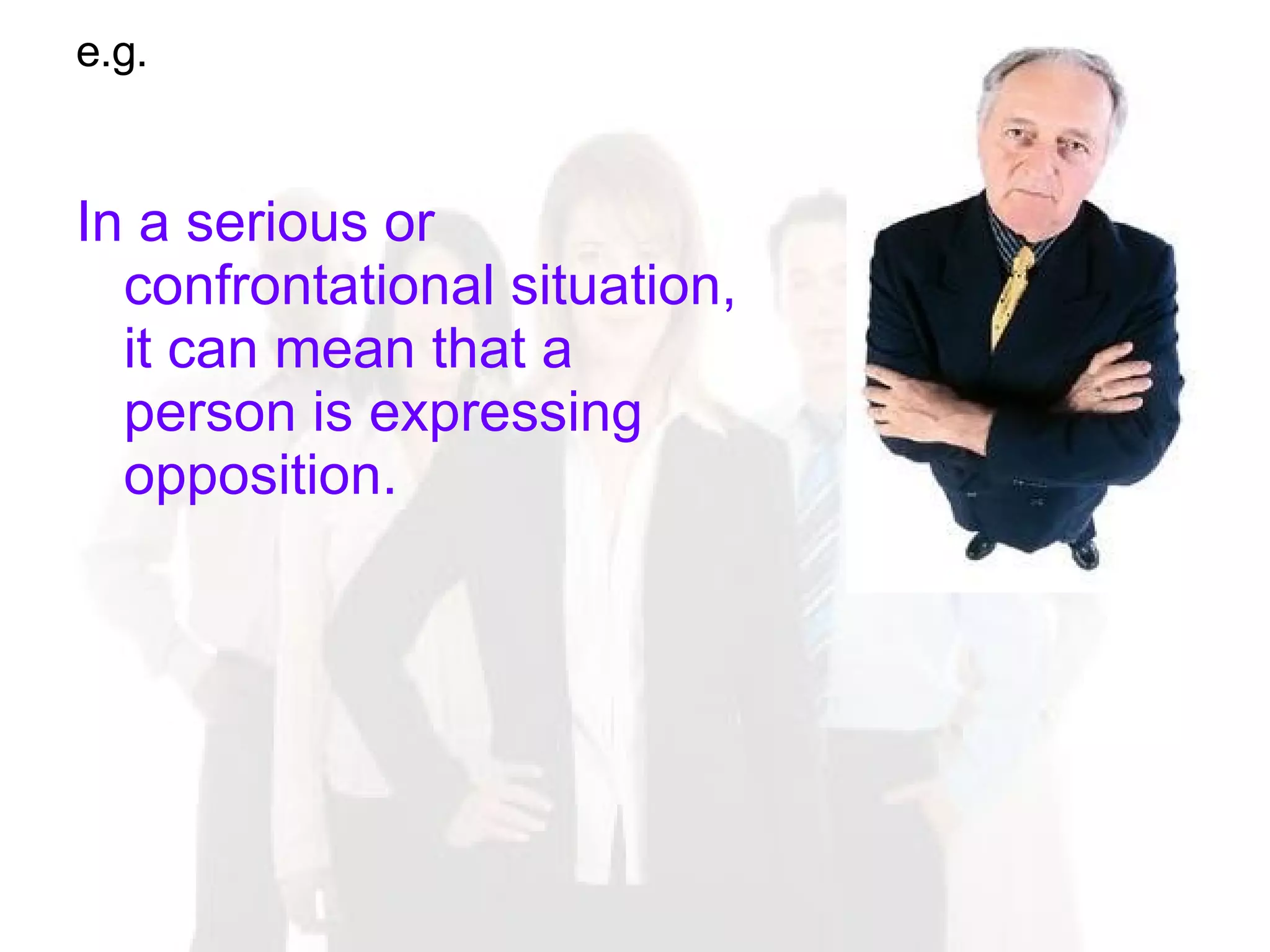 e.g. In a serious or confrontational situation, it can mean that a person is expressing opposition. 