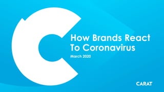 How Brands React
To Coronavirus
March 2020
 