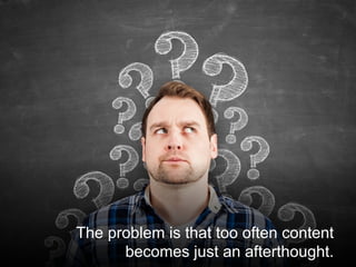 @santilli11
The problem is that too often content
becomes just an afterthought.
 