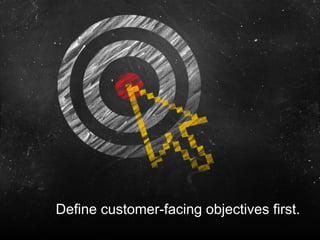 @santilli16
Define customer-facing objectives first.
 