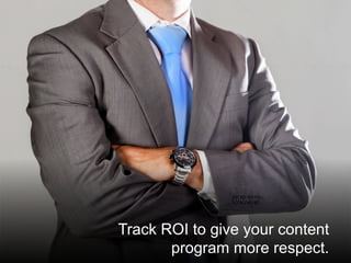 @santilli18
Track ROI to give your content
program more respect.
 