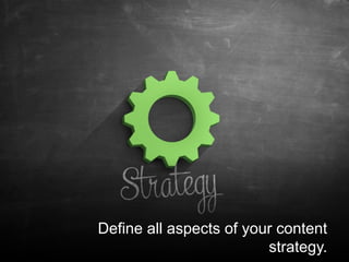 @santilli20
Define all aspects of your content
strategy.
 
