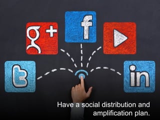 @santilli46
Have a social distribution and
amplification plan.
 