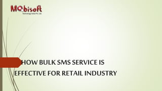 HOW BULK SMSSERVICE IS
EFFECTIVE FOR RETAIL INDUSTRY
 