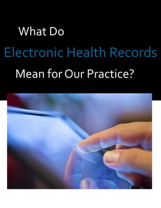 What Do
Electronic Health Records
Mean for Our Practice?
 