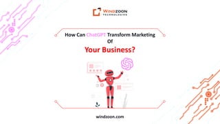 How Can ChatGPT Transform Marketing
Of
Your Business?
windzoon.com
 
