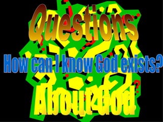 Questions About God How can I know God exists? 