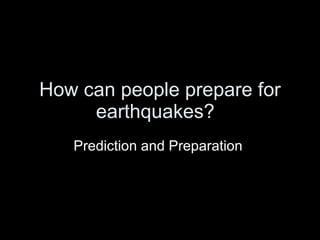 How can people prepare for earthquakes? Prediction and Preparation  