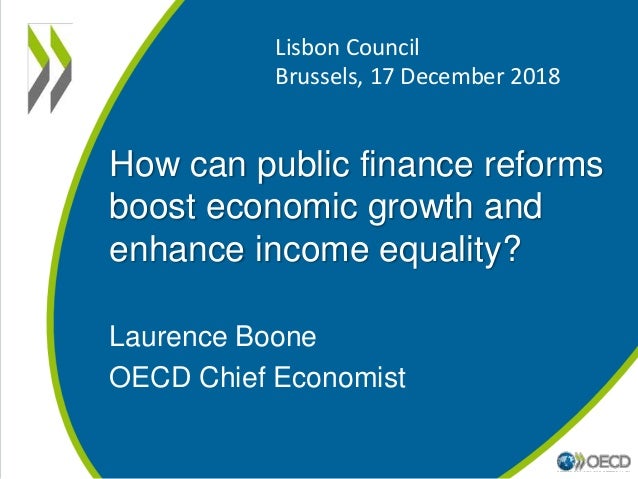 How can public finance reforms
boost economic growth and
enhance income equality?
Laurence Boone
OECD Chief Economist
Lisb...