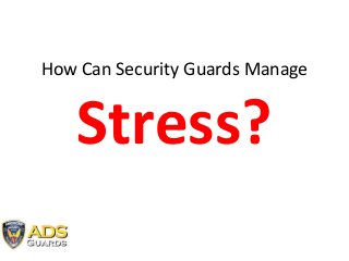 How Can Security Guards Manage
Stress?
 