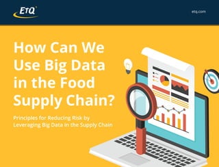 How Can We
Use Big Data
in the Food
Supply Chain?
Principles for Reducing Risk by
Leveraging Big Data in the Supply Chain
etq.com
 