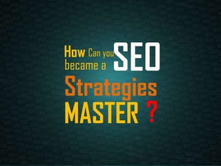 Can you
became a
How
SEO
Strategies
MASTER ?
 