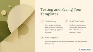 Testing and Saving Your
Templates
1 Test Printing
Print sample invoices and
sales receipts to ensure the
layout and design appear as
intended.
2 Send Test Emails
Email template samples to
yourself and preview how
they will look in your
customers' inbox.
3 Save Templates
Once you're satisfied with your customization, save the templates
for future use.
 