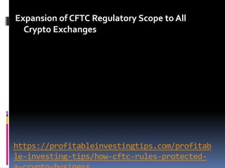 https://profitableinvestingtips.com/profitab
le-investing-tips/how-cftc-rules-protected-
Expansion of CFTC Regulatory Scope to All
Crypto Exchanges
 
