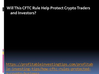 https://profitableinvestingtips.com/profitab
le-investing-tips/how-cftc-rules-protected-
WillThis CFTC Rule Help Protect CryptoTraders
and Investors?
 