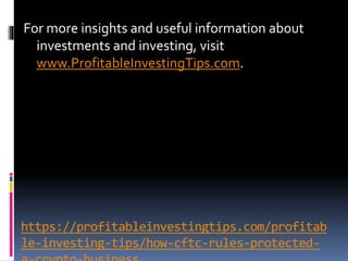 https://profitableinvestingtips.com/profitab
le-investing-tips/how-cftc-rules-protected-
For more insights and useful information about
investments and investing, visit
www.ProfitableInvestingTips.com.
 