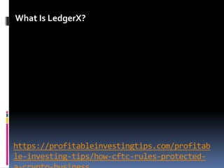 https://profitableinvestingtips.com/profitab
le-investing-tips/how-cftc-rules-protected-
What Is LedgerX?
 