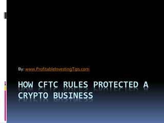 HOW CFTC RULES PROTECTED A
CRYPTO BUSINESS
By: www.ProfitableInvestingTips.com
 