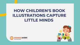 HOW CHILDREN'S BOOK
ILLUSTRATIONS CAPTURE
LITTLE MINDS
 