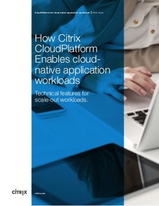CloudPlatform for cloud native application workloads

White Paper

How Citrix
CloudPlatform
Enables cloudnative application
workloads
Technical features for
scale-out workloads.

citrix.com

 
