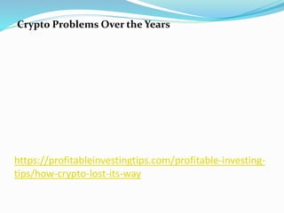 https://profitableinvestingtips.com/profitable-investing-
tips/how-crypto-lost-its-way
Crypto Problems Over the Years
 