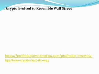 https://profitableinvestingtips.com/profitable-investing-
tips/how-crypto-lost-its-way
Crypto Evolved to Resemble Wall Street
 