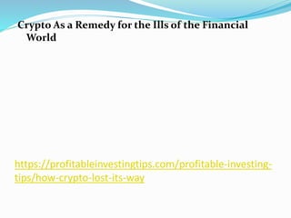 https://profitableinvestingtips.com/profitable-investing-
tips/how-crypto-lost-its-way
Crypto As a Remedy for the Ills of the Financial
World
 