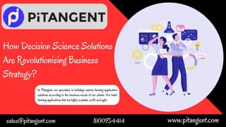 How Decision Science Solutions
Are Revolutionising Business
Strategy?
In Pitangent, we specialize in building custom farming application
solutions according to the business needs of our clients. We build
farming applications that are highly scalable, swift, and agile.
sales@pitangent.com 8100954414 www.pitangent.com
 