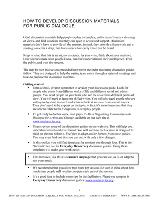 HOW TO DEVELOP DISCUSSION MATERIALS FOR PUBLIC DIALOGUE EVERYDAY DEMOCRACY WWW.STUDYCIRCLES.ORG
2
HOW TO DEVELOP DISCUSSIO...