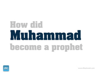 How did
      Muhammad
      become a prophet

iM:                 www.iMadrasah.com
 