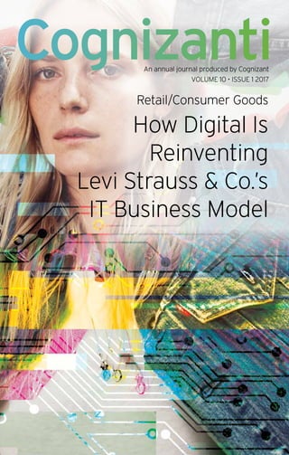 Cognizanti
Retail/Consumer Goods
How Digital Is
Reinventing
Levi Strauss & Co.’s
IT Business Model
An annual journal produced by Cognizant
VOLUME 10 • ISSUE 1 2017
 