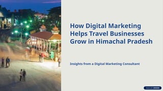 How Digital Marketing
Helps Travel Businesses
Grow in Himachal Pradesh
Insights from a Digital Marketing Consultant
 