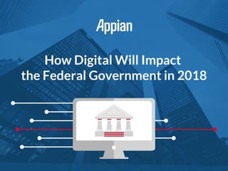 How Digital Will Impact
the Federal Government in 2018
 