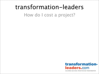 transformation-leaders
  How do I cost a project?
 