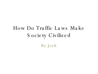 How Do Traffic Laws Make Society Civilized By Josh 
