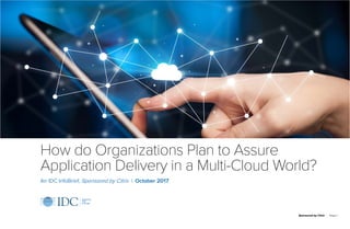 Sponsored by Citrix | Page 1
An IDC InfoBrief, Sponsored by Citrix | October 2017
How do Organizations Plan to Assure
Application Delivery in a Multi-Cloud World?
 