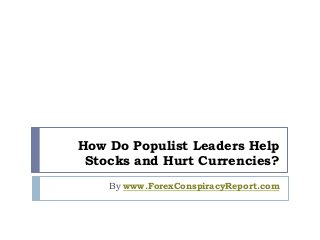 How Do Populist Leaders Help
Stocks and Hurt Currencies?
By www.ForexConspiracyReport.com
 