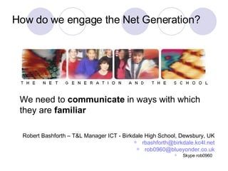 How do we engage the Net Generation? ,[object Object],[object Object],[object Object],[object Object],We need to  communicate  in ways with which they are  familiar 
