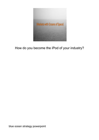 How do you become the iPod of your industry?




blue ocean strategy powerpoint
 