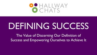 DEFINING SUCCESS
The Value of Discerning Our Definition of
Success and Empowering Ourselves to Achieve It
 