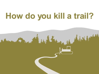 How do you kill a trail? 