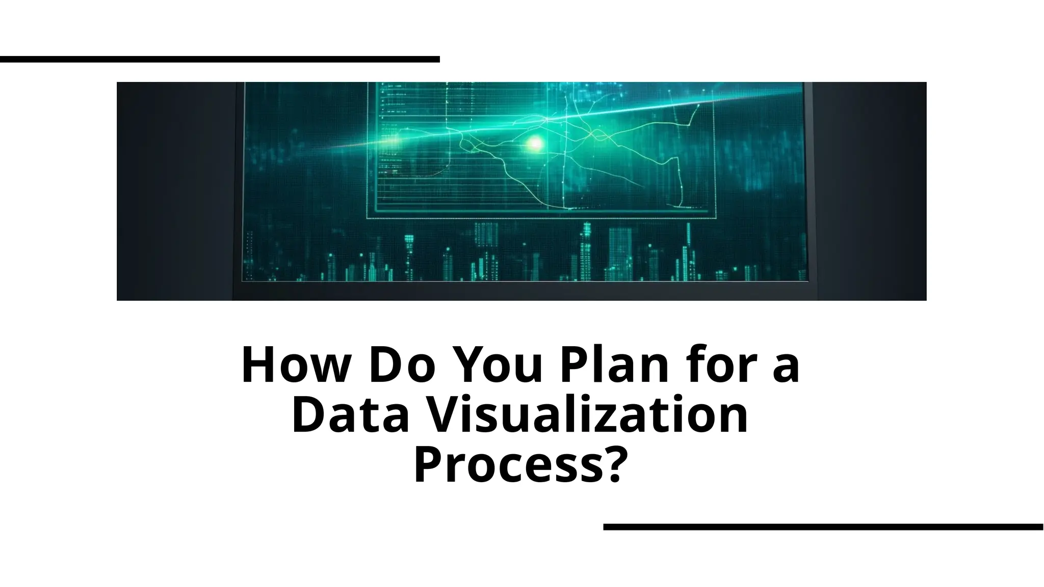 How Do You Plan for a
Data Visualization
Process?
 